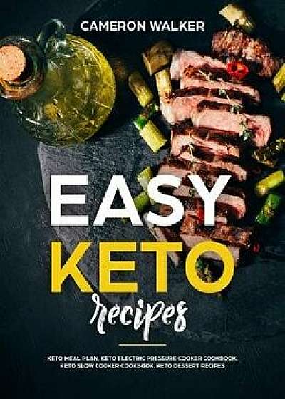 Easy Keto Recipes: Keto Meal Plan, Keto Electric Pressure Cooker Cookbook, Keto Slow Cooker Cookbook, Keto Dessert Recipes, Paperback/Cameron Walker