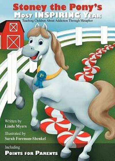 Stoney the Pony's Most Inspiring Year: Teaching Children about Addiction Through Metaphor, Paperback/Linda Myers