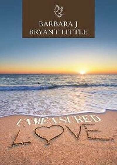 Unmeasured Love, Paperback/Barbara J. Bryant Little