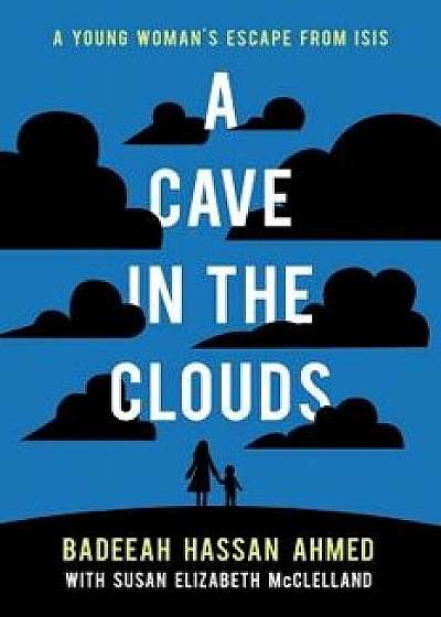A Cave in the Clouds: A Young Woman's Escape from Isis, Hardcover/Badeeah Hassan Ahmed