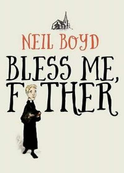 Bless Me, Father, Paperback/Neil Boyd