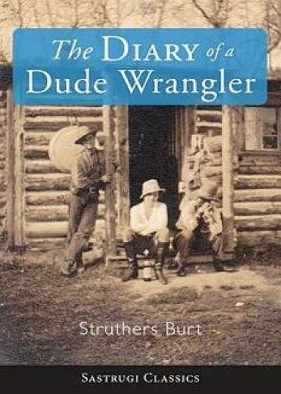 The Diary of a Dude Wrangler, Paperback/Struthers Burt