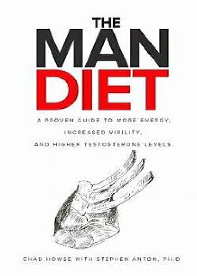 The Man Diet: A Proven Guide to More Energy, Increased Virility, and Higher Testosterone Levels., Paperback/Stephen Anton Ph. D.