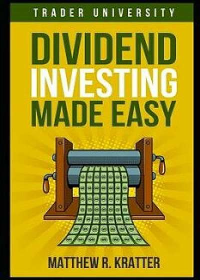 Dividend Investing Made Easy, Paperback/Matthew R. Kratter