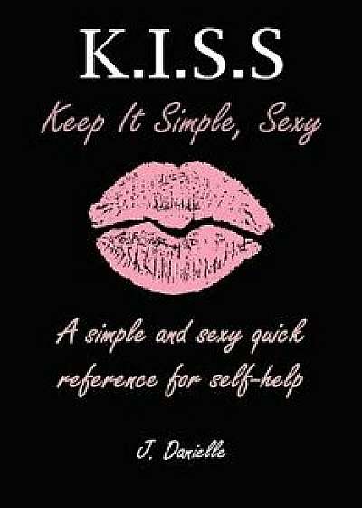 K.I.S.S: Keep It Simple, Sexy, Paperback/J. Danielle