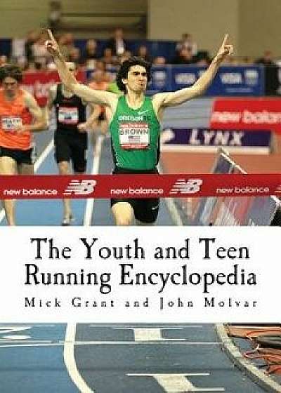 The Youth and Teen Running Encyclopedia: A Complete Guide for Middle and Long Distance Runners Ages 6 to 18, Paperback/Mick Grant