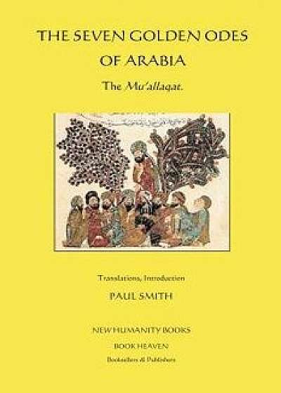 The Seven Golden Odes of Arabia: The Mu'allaqat, Paperback/Various