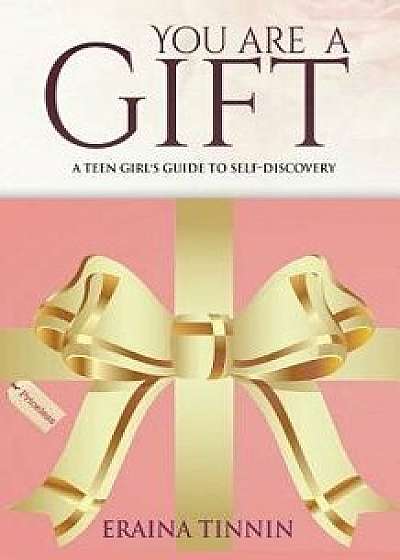 You Are a Gift: A Teen Girl's Guide to Self-Discovery, Paperback/Eraina Tinnin