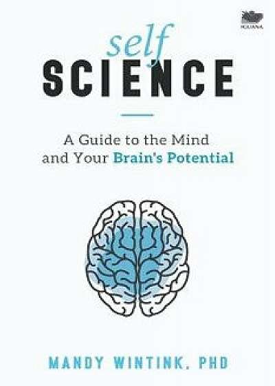 Self Science: A Guide to the Mind and Your Brain's Potential, Paperback/Mandy Wintink