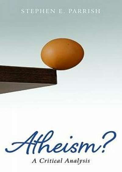 Atheism?, Paperback/Stephen E. Parrish
