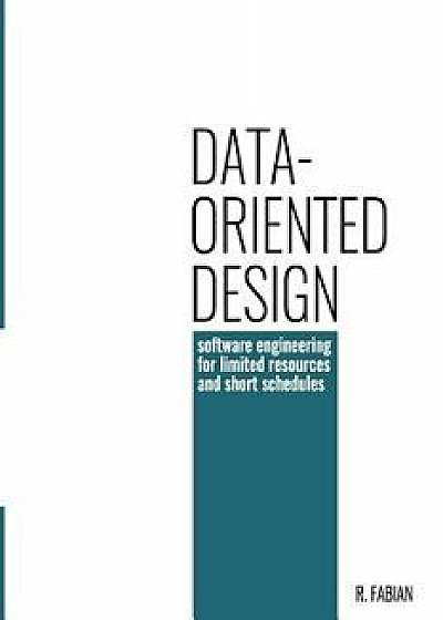 Data-Oriented Design: Software Engineering for Limited Resources and Short Schedules, Paperback/Richard Fabian