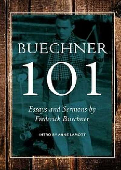 Buechner 101: Essays and Sermons by Frederick Buechner, Paperback/Carl Frederick Buechner