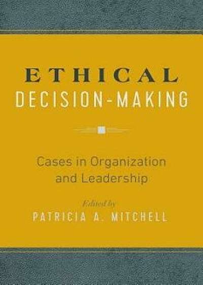 Ethical Decision-Making: Cases in Organization and Leadership, Paperback/Patricia A. Mitchell