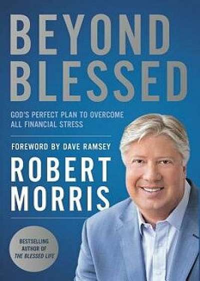 Beyond Blessed: God's Perfect Plan to Overcome All Financial Stress, Hardcover/Robert Morris