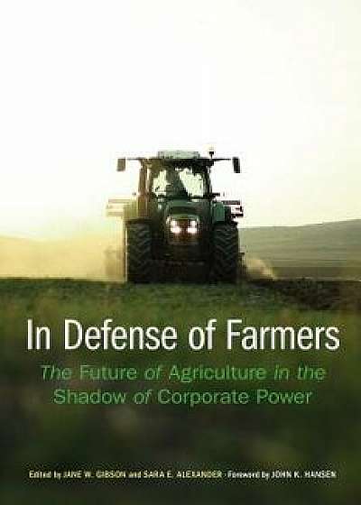 In Defense of Farmers: The Future of Agriculture in the Shadow of Corporate Power, Hardcover/Jane Gibson