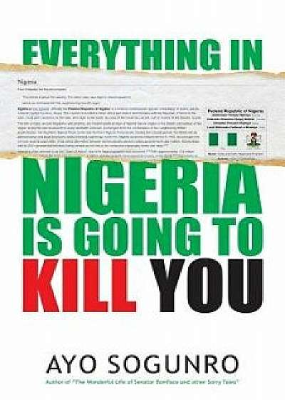 Everything in Nigeria Is Going to Kill You, Paperback/Ayo Sogunro