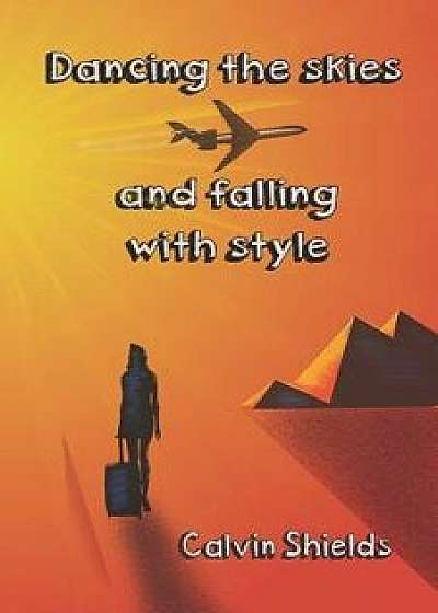 Dancing the Skies and Falling with Style, Paperback/Calvin Shields