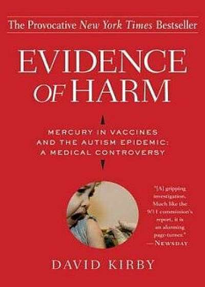 Evidence of Harm: Mercury in Vaccines and the Autism Epidemic: A Medical Controversy, Paperback/David Kirby