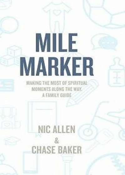 Mile Marker: Making the Most of Spiritual Moments Along the Way. a Family Guide, Hardcover/Nic Allen