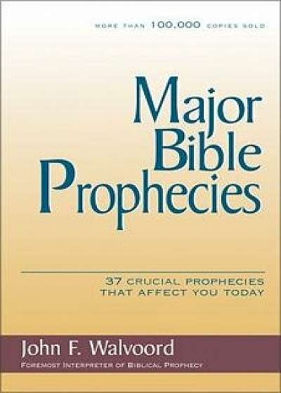 Major Bible Prophecies: 37 Crucial Prophecies That Affect You Today, Paperback/John F. Walvoord