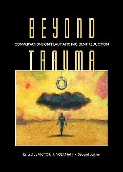 Beyond Trauma: Conversations on Traumatic Incident Reduction, 2nd Edition, Paperback/Victor R. Volkman