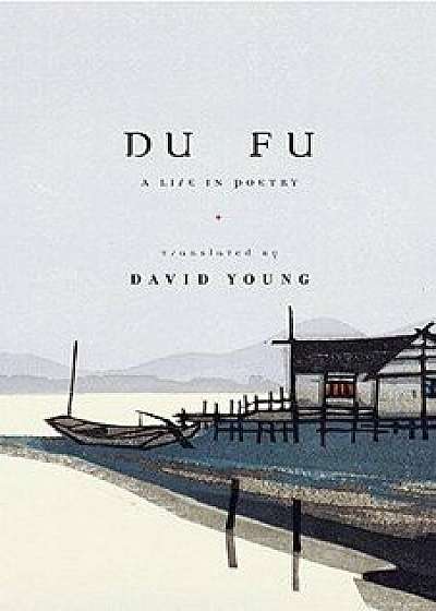 Du Fu: A Life in Poetry, Paperback/Fu Du