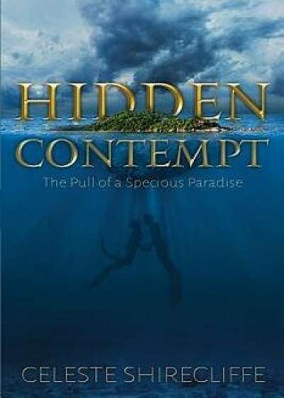 Hidden Contempt: The Pull of a Specious Paradise, Paperback/Celeste Shirecliffe
