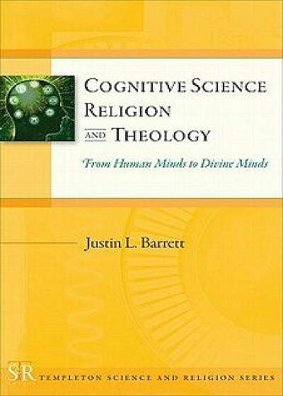 Cognitive Science, Religion, and Theology: From Human Minds to Divine Minds, Paperback/Justin L. Barrett