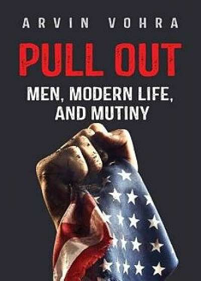 Pull Out: Men, Modern Life, and Mutiny, Paperback/Arvin Vohra