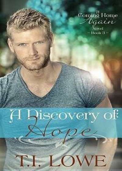 A Discovery of Hope: A Coming Home Again Novel/T. I. Lowe