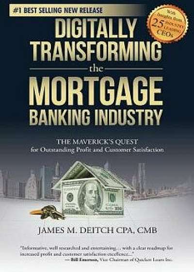 Digitally Transforming the Mortgage Banking Industry: The Maverick's Quest for Outstanding Profit and Customer Satisfaction, Paperback/James M. Deitch