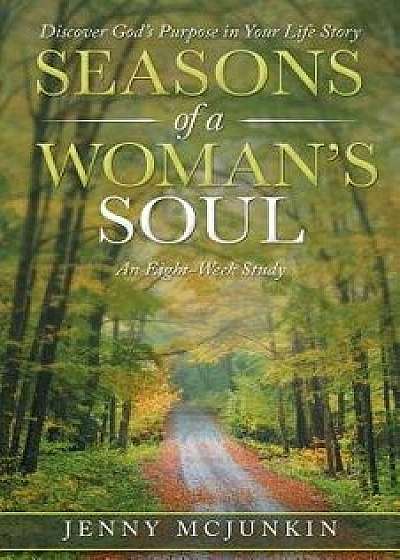 Seasons of a Woman's Soul: Discover God's Purpose in Your Life Story, Paperback/Jenny McJunkin