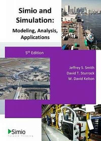 Simio and Simulation: Modeling, Analysis, Applications: 5th Edition, Paperback/Dr Jeffrey S. Smith
