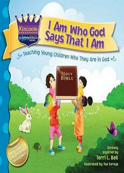 I Am Who God Says That I Am: Teaching Young Children Who They Are in God, Paperback/Terri L. Bell