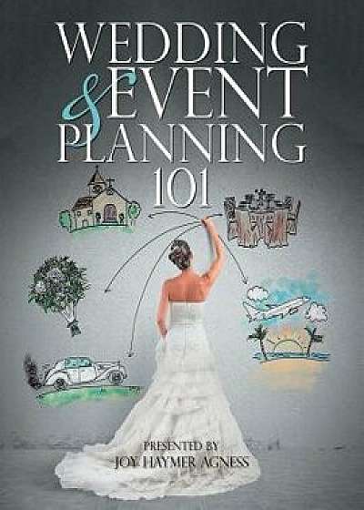 Wedding & Event Planning 101, Paperback/Joy Haymer Agness