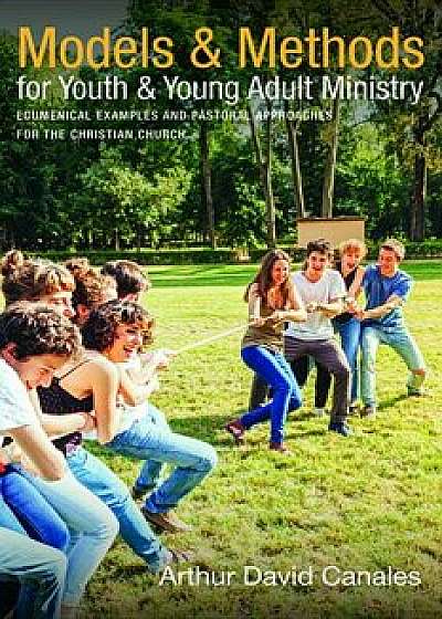 Models and Methods for Youth and Young Adult Ministry, Paperback/Arthur David Canales