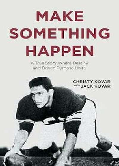 Make Something Happen: A True Story Where Destiny and Driven Purpose Unite, Paperback/Christy Kovar