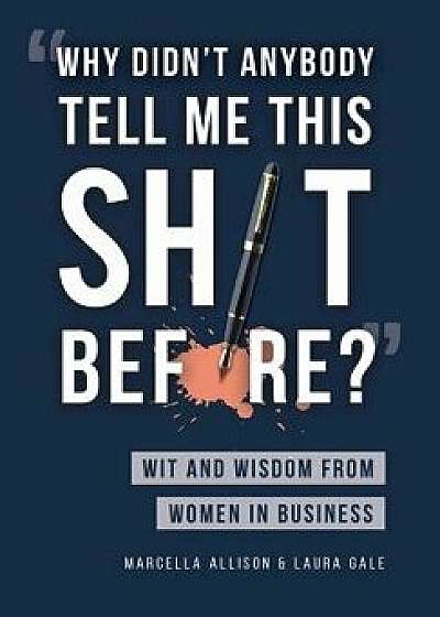 Why Didn't Anybody Tell Me This Sht Before?: Wit and Wisdom from Women in Business, Hardcover/Marcella Allison