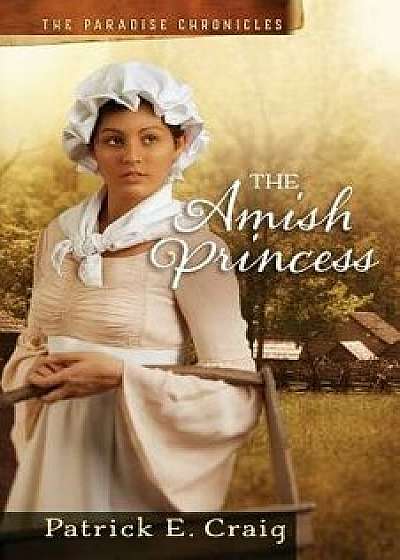 The Amish Princess: The Paradise Chronicles, Paperback/Patrick E. Craig