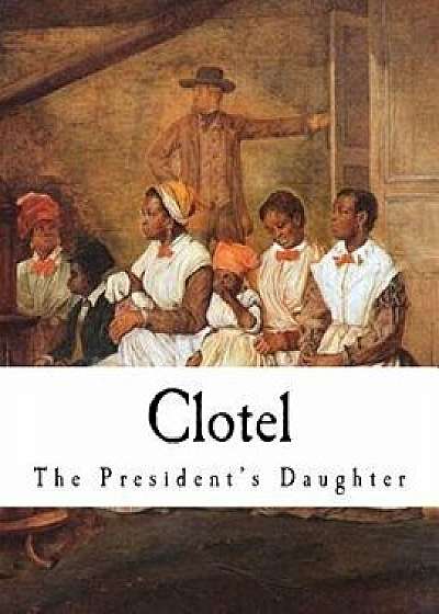 Clotel: The President's Daughter, Paperback/William Brown