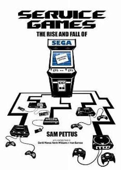 Service Games: The Rise and Fall of Sega: Enhanced Edition, Paperback/Sam Pettus