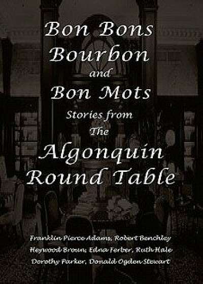 Bon Bons, Bourbon and Bon Mots: Stories from the Algonquin Round Table, Paperback/Robert Benchley