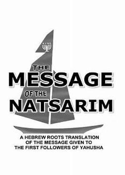 Message of the Natsarim: A Hebrew Roots Translation of the Message Given to the First Followers of Yahusha, Paperback/Lew White