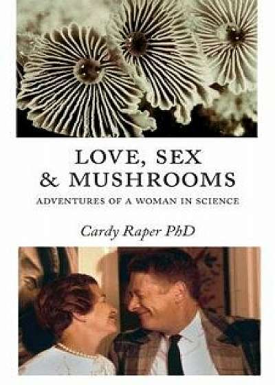 Love, Sex & Mushrooms: Advenutres of a Woman in Science, Paperback/Cardy Raper