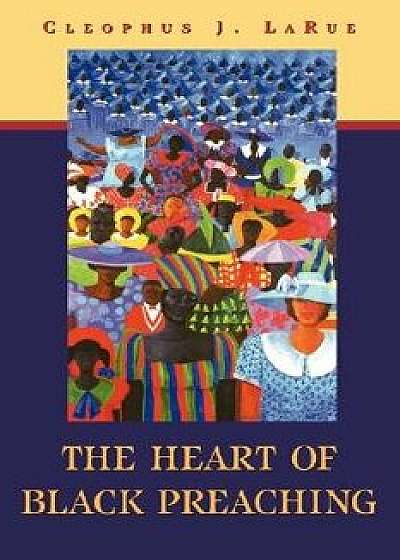 The Heart of Black Preaching, Paperback/Cleophus J. Larue