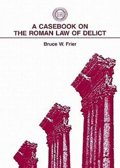 A Casebook on the Roman Law of Delict/Bruce W. Frier