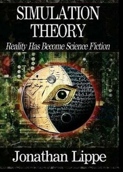Simulation Theory: Reality Has Become Science Fiction, Paperback/Jonathan Lippe
