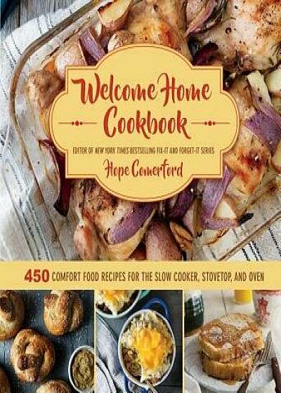 Welcome Home Cookbook: 450 Comfort Food Recipes for the Slow Cooker, Stovetop, and Oven, Hardcover/Hope Comerford