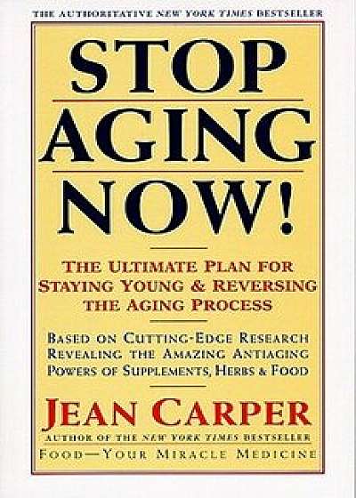 Stop Aging Now!: Ultimate Plan for Staying Young and Reversing the Aging Process, the, Paperback/Jean Carper