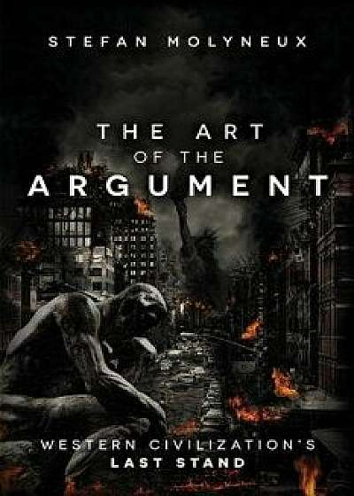 The Art of the Argument: Western Civilization's Last Stand, Paperback/Stefan Molyneux